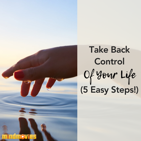 [Video] 5 Easy Steps To Take Back Control Of Your Life TODAY!