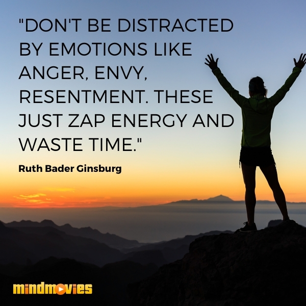 "Don't be distracted by emotions like anger, envy, resentment. These just zap energy and waste time." â€“ Ruth Bader Ginsburg