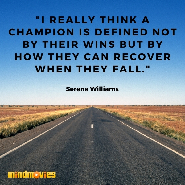 "I really think a champion is defined not by their wins but by how they can recover when they fall." â€“ Serena Williams