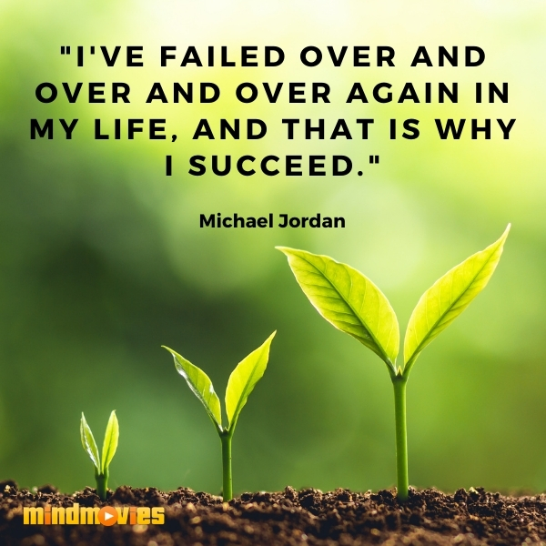 "I've failed over and over and over again in my life, and that is why I succeed." â€“ Michael Jordan