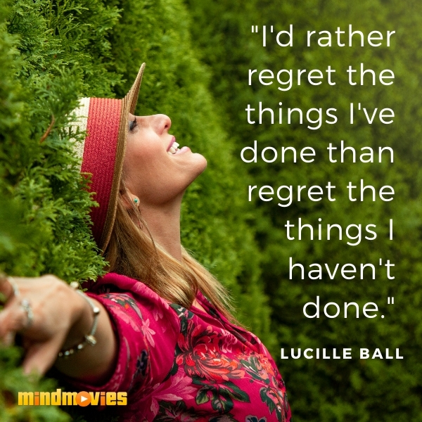 "I'd rather regret the things I've done than regret the things I haven't done." â€“ Lucille Ball