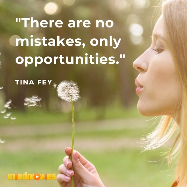 "There are no mistakes, only opportunities." â€“Tina Fey