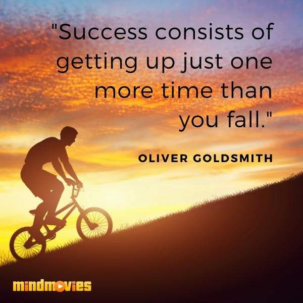 "Success consists of getting up just one more time than you fall." â€“ Oliver Goldsmith