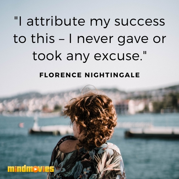 "I attribute my success to this â€“ I never gave or took any excuse." â€“ Florence Nightingale