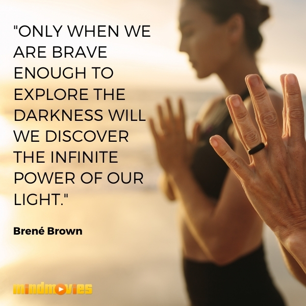 â€œOnly when we are brave enough to explore the darkness will we discover the infinite power of our light." â€“ BrenÃ© Brown