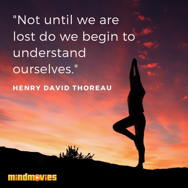 â€œNot until we are lost do we begin to understand ourselves" â€• Henry David Thoreau