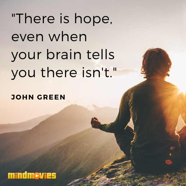 â€œThere is hope, even when your brain tells you there isn't." â€• John Green