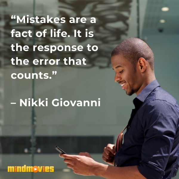 â€œMistakes are a fact of life. It is the response to the error that counts.â€ â€“ Nikki Giovanni