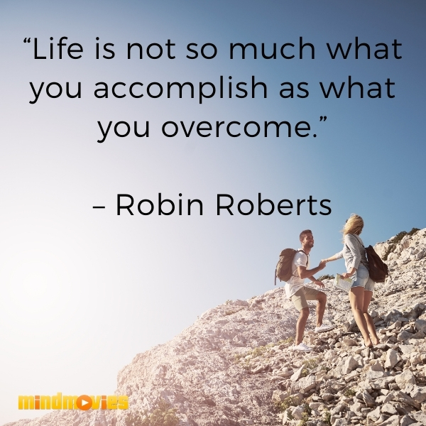 â€œLife is not so much what you accomplish as what you overcome.â€ â€“ Robin Roberts