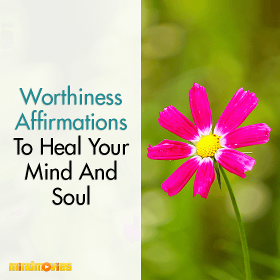 Worthiness Affirmations To Heal Your Mind And Soul