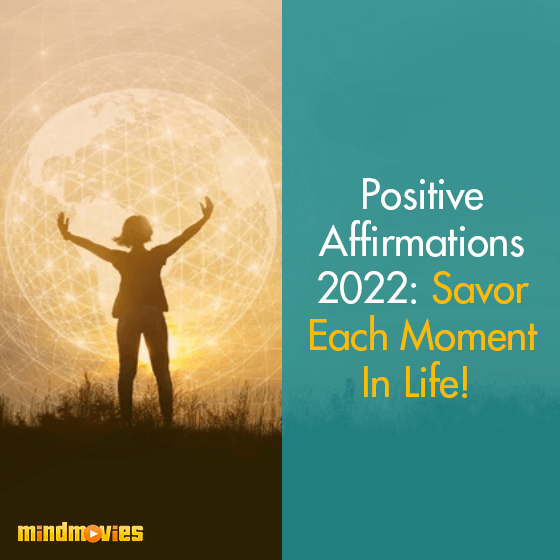 Positive Affirmations 2022: Savor Each Moment in Life!