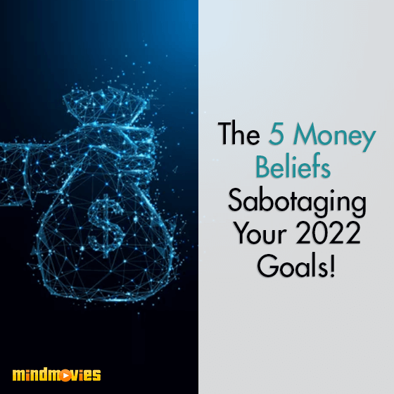 The 5 Money Beliefs Sabotaging Your 2022 Goals!