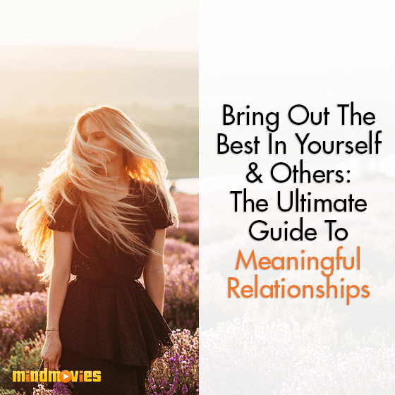 Bring Out The Best In Yourself & Others: The Ultimate Guide To Meaningful Relationships