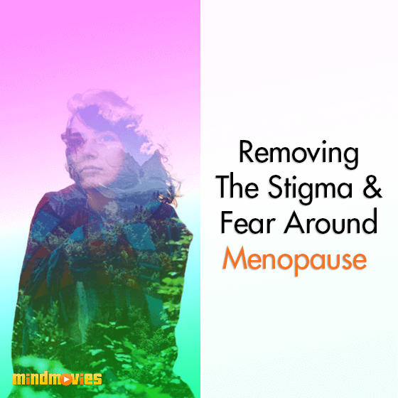 Removing The Stigma & Fear Around Menopause