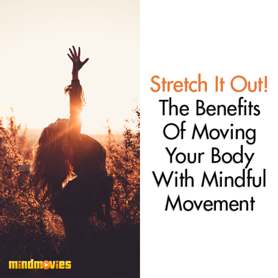 Stretch It Out! The Benefits Of Moving Your Body With Mindful Movement