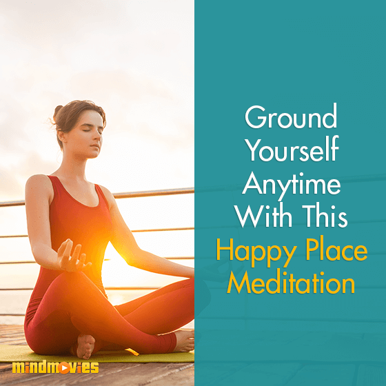 Ground Yourself Anytime With This Happy Place Meditation