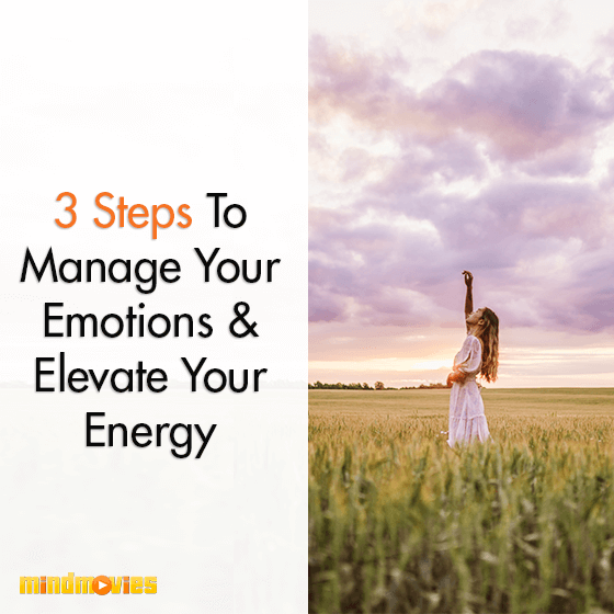 3 Steps To Manage Your Emotions & Elevate Your Energy