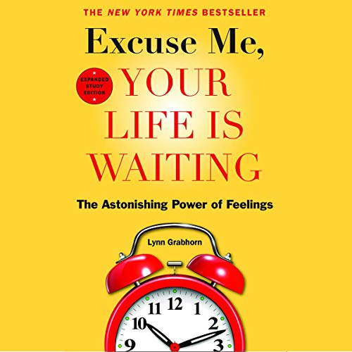 Excuse Me, Your Life Is Waiting: The Astonishing Power of Feelings by Lynn Grabhorn