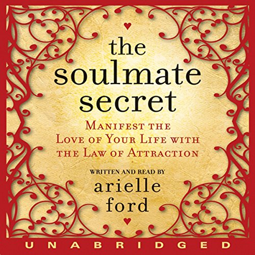 The Soulmate Secret: Manifest the Love of Your Life With the Law of Attraction by Arielle Ford