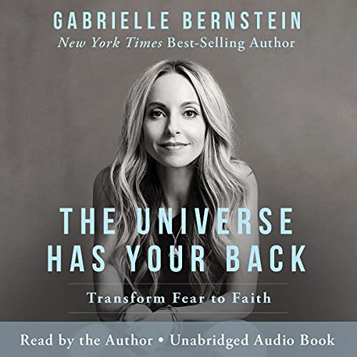 The Universe Has Your Back: Transform Fear to Faith by Gabrielle Bernstein