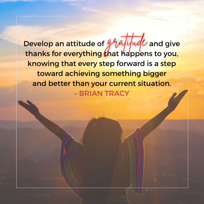 Develop an attitude of gratitude and give thanks for everything that happens to you, knowing that every step forward is a step toward achieving something bigger and better than your current situation. – Brian Tracy