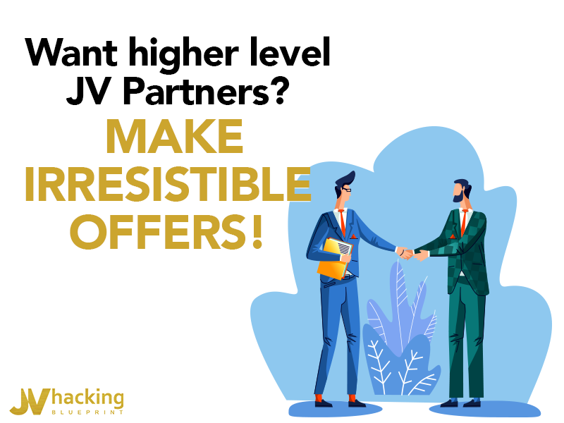 Want higher level JV Partners? Make irresistible offers!