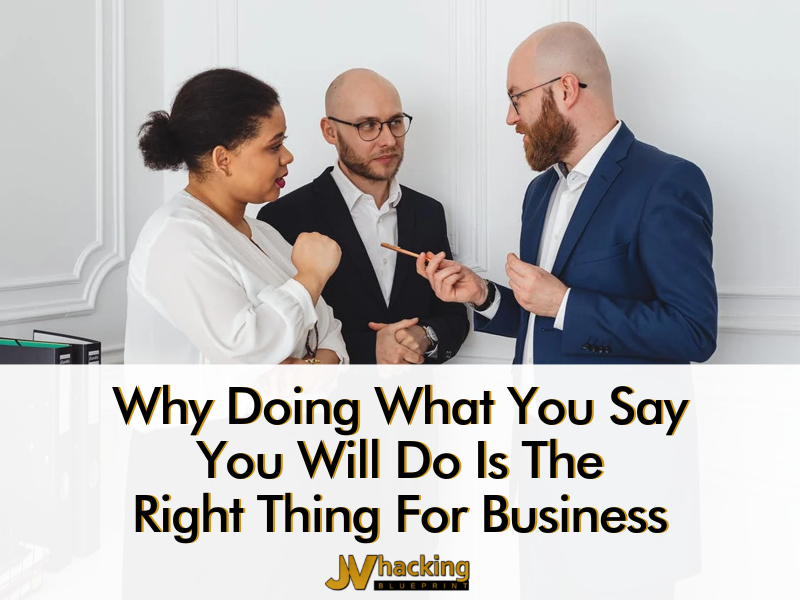 Why Doing What You Say You Will Do Is The Right Thing For Business